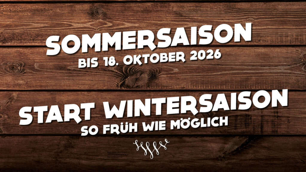 Sommersaison bis 18. Oktober 2026, wintersaison Start so früh wie möglich